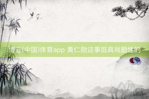 博亚(中国)体育app 黄仁勋这事挺具戏剧性的