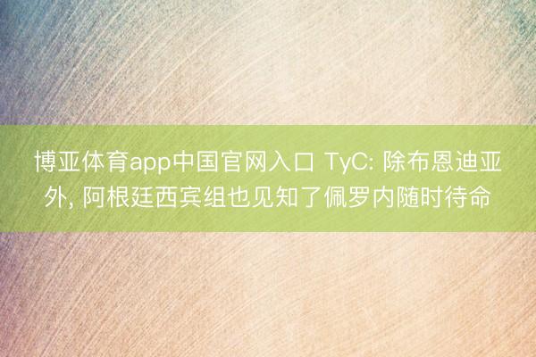 博亚体育app中国官网入口 TyC: 除布恩迪亚外， 阿根廷西宾组也见知了佩罗内随时待命